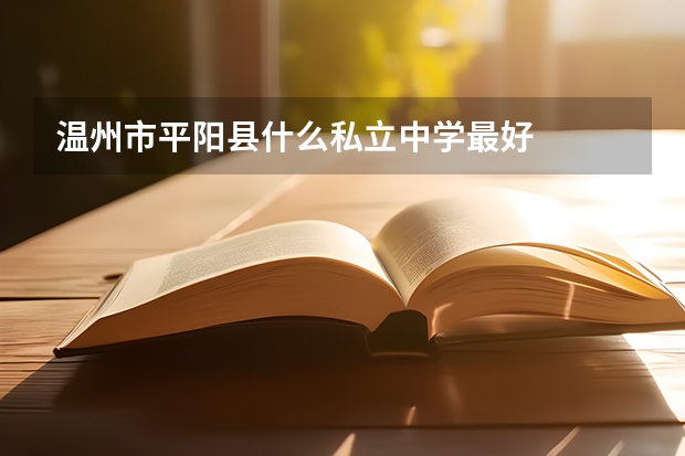 温州市平阳县什么私立中学最好