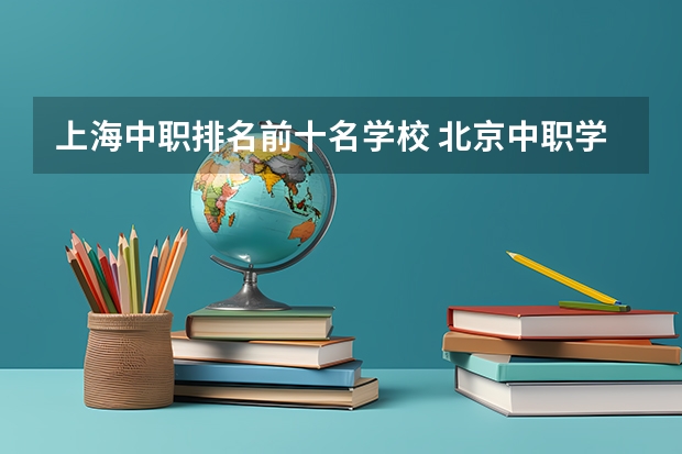 上海中职排名前十名学校 北京中职学校排名榜