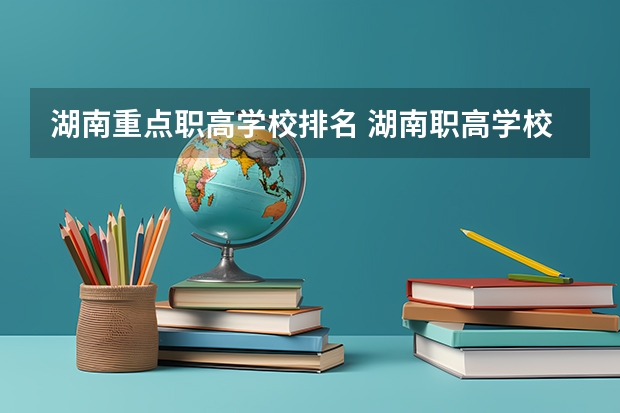 湖南重点职高学校排名 湖南职高学校排名前十名