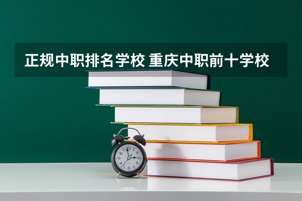 正规中职排名学校 重庆中职前十学校排名
