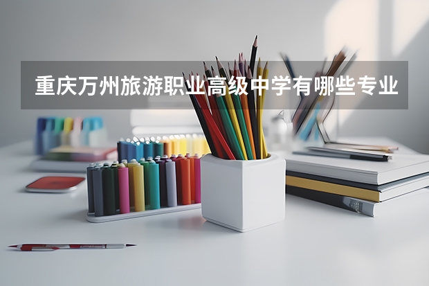 重庆万州旅游职业高级中学有哪些专业