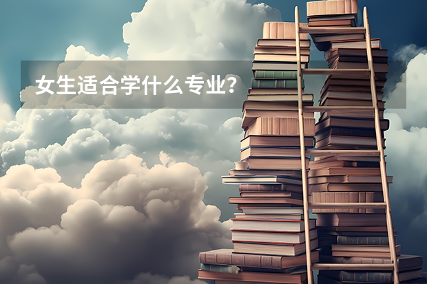 女生适合学什么专业？