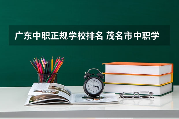 广东中职正规学校排名 茂名市中职学校排名