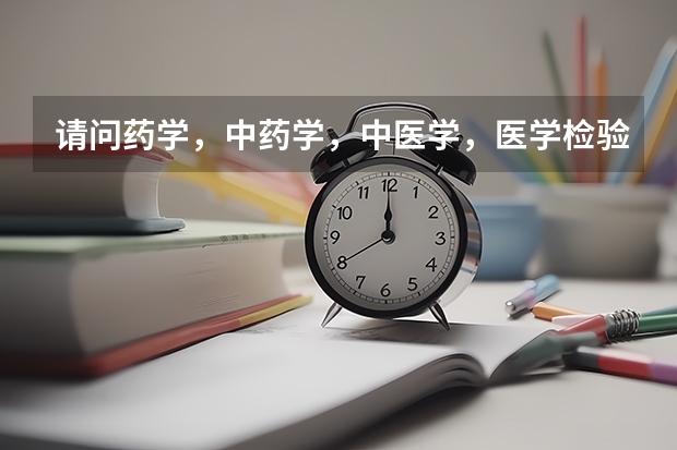 请问药学，中药学，中医学，医学检验这4个专业都学些什么？
