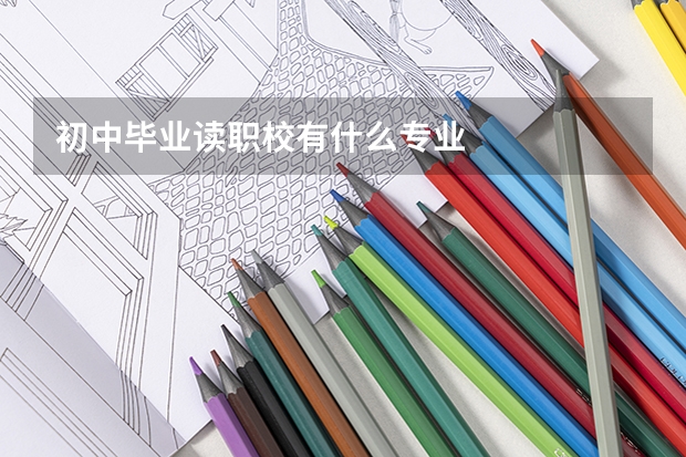 初中毕业读职校有什么专业