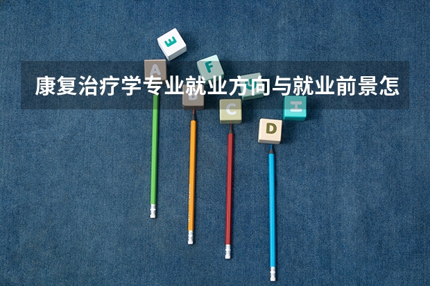 康复治疗学专业就业方向与就业前景怎么样