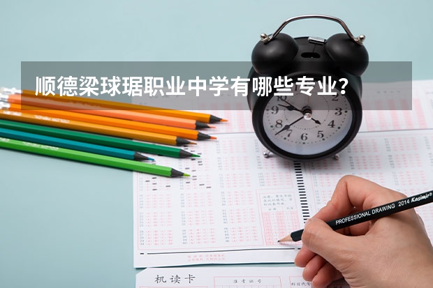 顺德梁球琚职业中学有哪些专业？