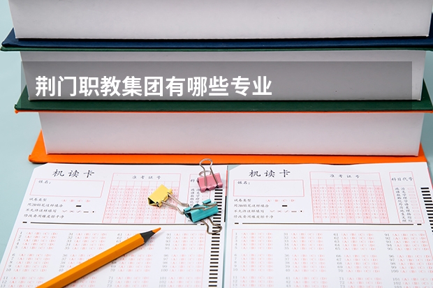 荆门职教集团有哪些专业