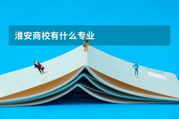 淮安商校有什么专业