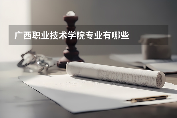 广西职业技术学院专业有哪些