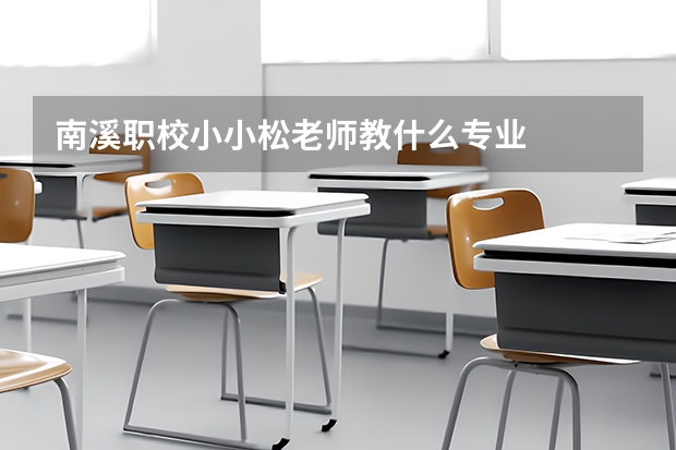 南溪职校小小松老师教什么专业