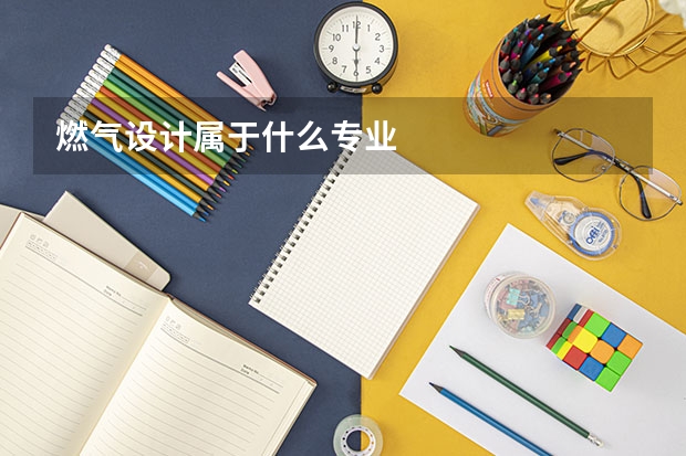 燃气设计属于什么专业