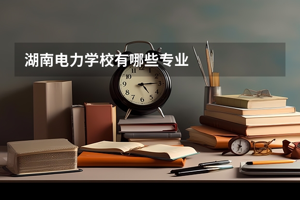 湖南电力学校有哪些专业