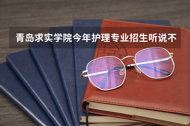 青岛求实学院今年护理专业招生听说不错，好就业吗？