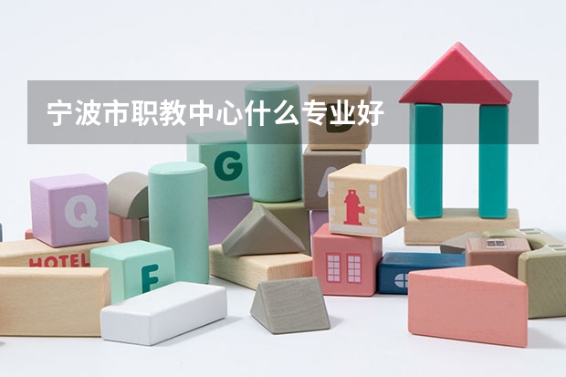 宁波市职教中心什么专业好