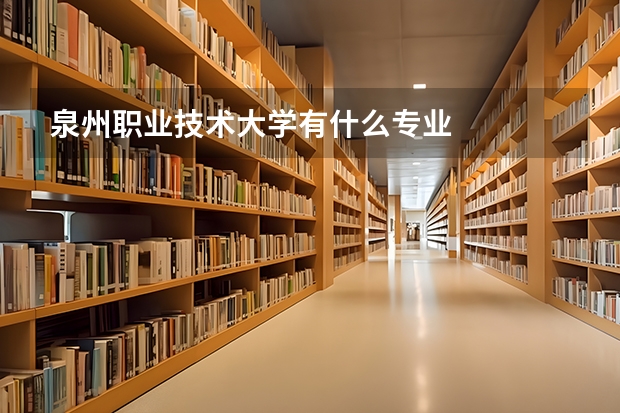 泉州职业技术大学有什么专业