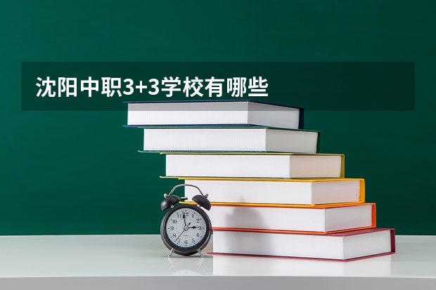 沈阳中职3+3学校有哪些