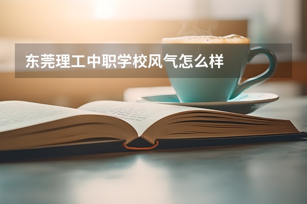 东莞理工中职学校风气怎么样