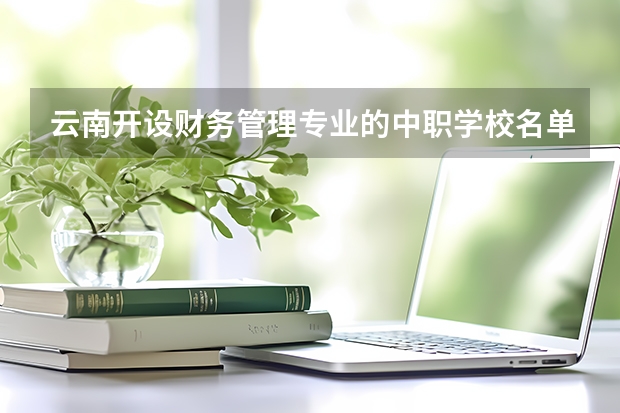 云南开设财务管理专业的中职学校名单有哪些