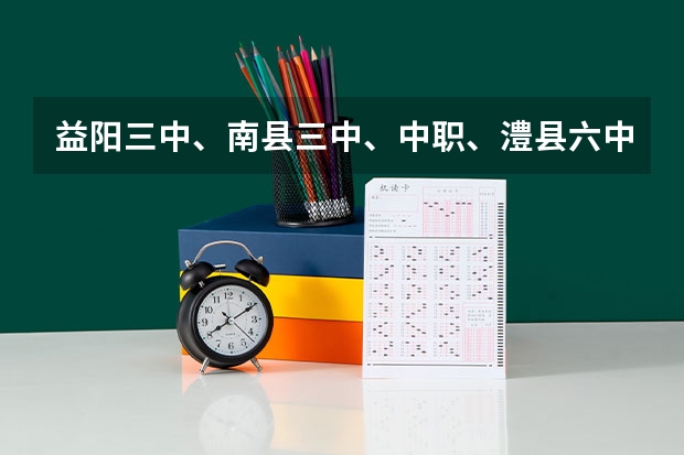 益阳三中、南县三中、中职、澧县六中、澧县三中哪个学校最好？？